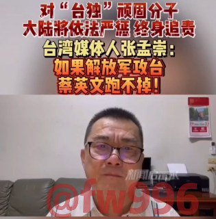 对“台独”顽固分子大陆将依法严惩 终身追责。台湾媒体人张孟崇:如果解放军攻台蔡英文跑不掉。